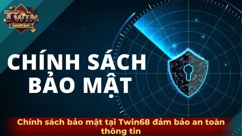Chính sách bảo mật tại Twin68 đảm bảo an toàn thông tin