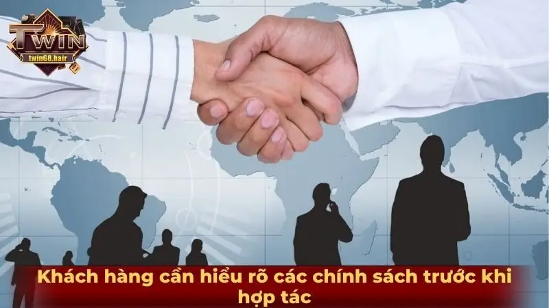 Khách hàng cần hiểu rõ các chính sách trước khi hợp tác